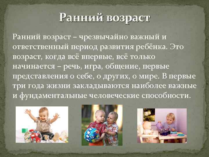 Ранний возраст – чрезвычайно важный и ответственный период развития ребёнка. Это возраст, когда всё