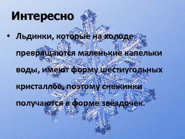 Интересно • Льдинки, которые на холоде превращаются маленькие капельки воды, имеют форму шестиугольных кристаллов,