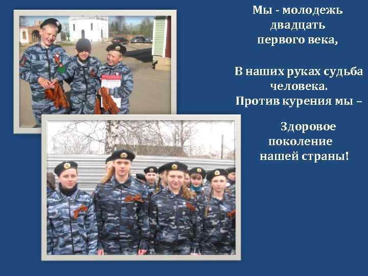 Мы - молодежь двадцать первого века, В наших руках судьба человека. Против курения мы