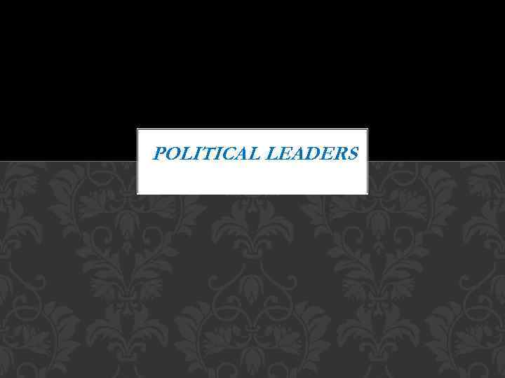 POLITICAL LEADERS 