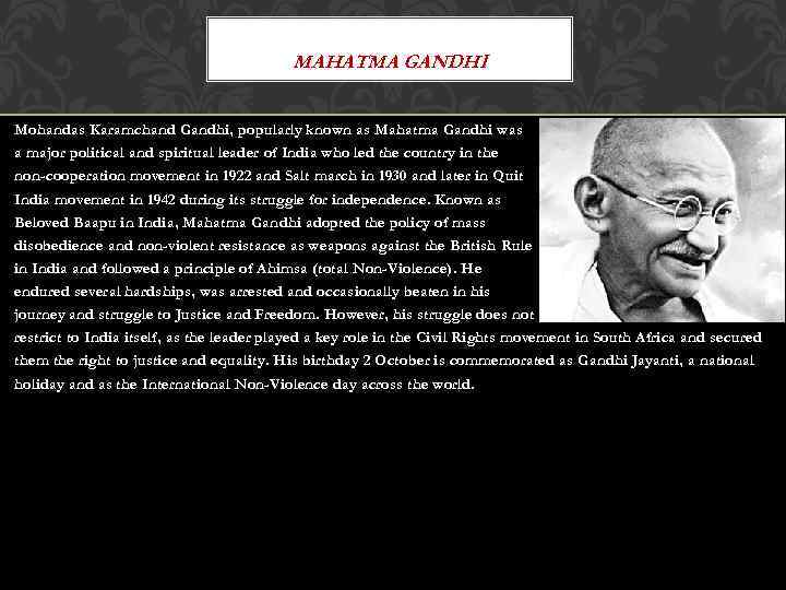 MAHATMA GANDHI Mohandas Karamchand Gandhi, popularly known as Mahatma Gandhi was a major political