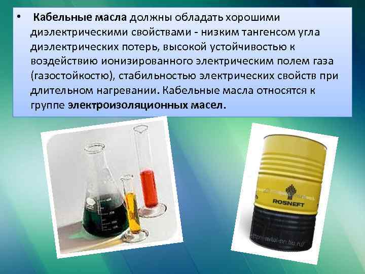  • Кабельные масла должны обладать хорошими диэлектрическими свойствами - низким тангенсом угла диэлектрических