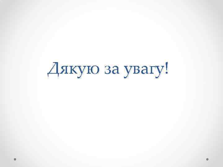 Дякую за увагу! 