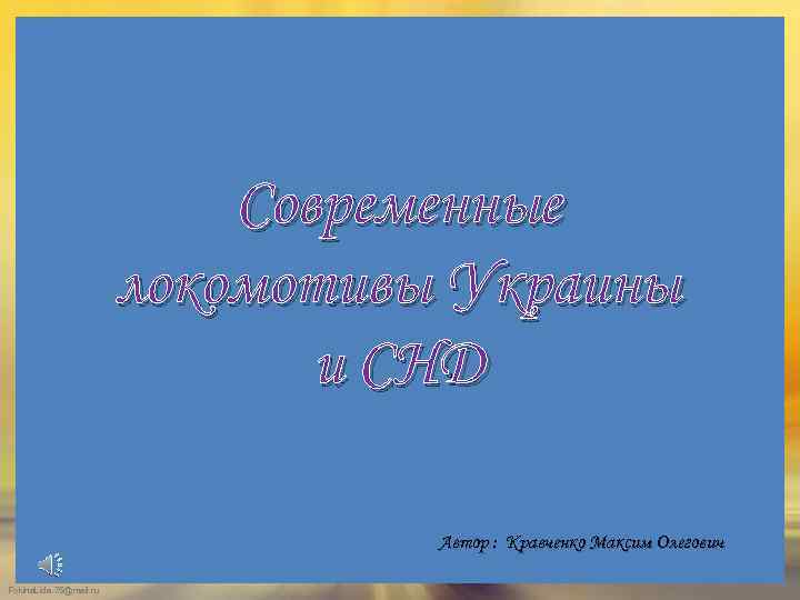 Современные локомотивы Украины и СНД Автор : Кравченко Максим Олегович Fokina. Lida. 75@mail. ru