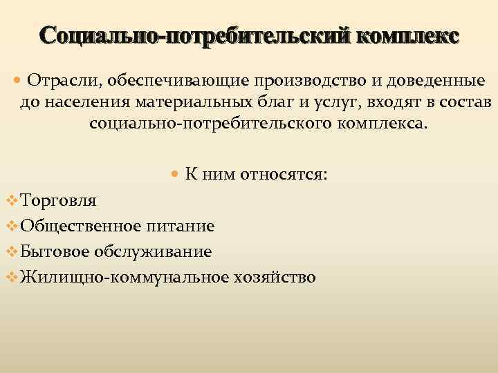 Социально-потребительский комплекс Отрасли, обеспечивающие производство и доведенные до населения материальных благ и услуг, входят