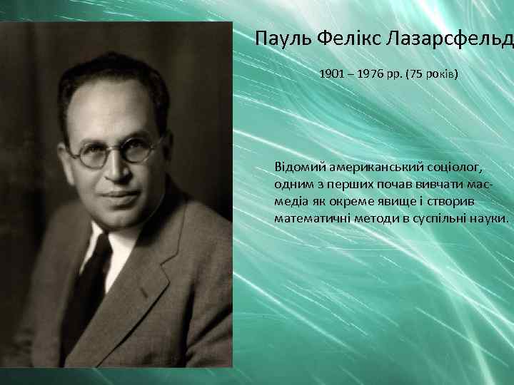 Пауль Фелікс Лазарсфельд 1901 – 1976 рр. (75 років) Відомий американський соціолог, одним з