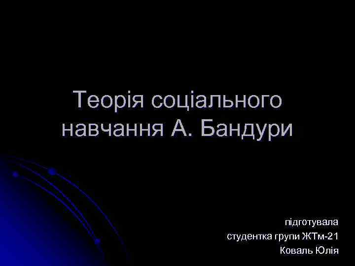 Теорія соціального навчання А. Бандури підготувала студентка групи ЖТм-21 Коваль Юлія 
