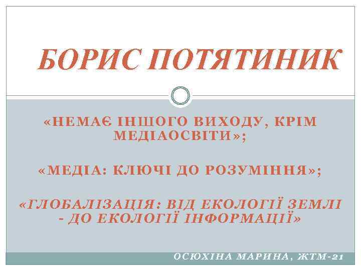 БОРИС ПОТЯТИНИК «НЕМАЄ ІНШОГО ВИХОДУ, КРІМ МЕДІАОСВІТИ» ; «МЕДІА: КЛЮЧ І ДО РОЗУМІННЯ» ;