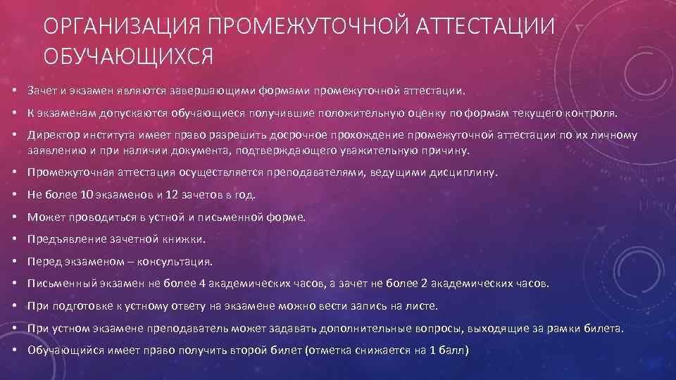 ОРГАНИЗАЦИЯ ПРОМЕЖУТОЧНОЙ АТТЕСТАЦИИ ОБУЧАЮЩИХСЯ • Зачет и экзамен являются завершающими формами промежуточной аттестации. •