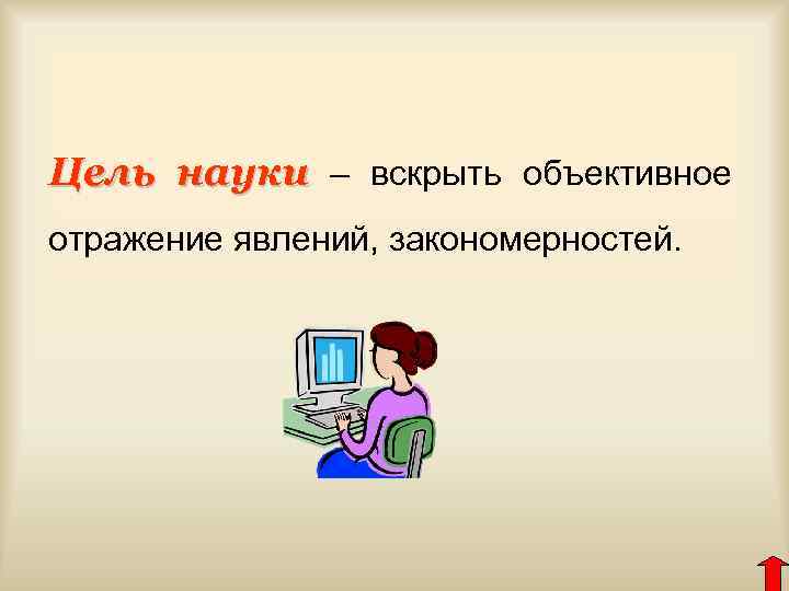 Цель науки – вскрыть объективное отражение явлений, закономерностей. 