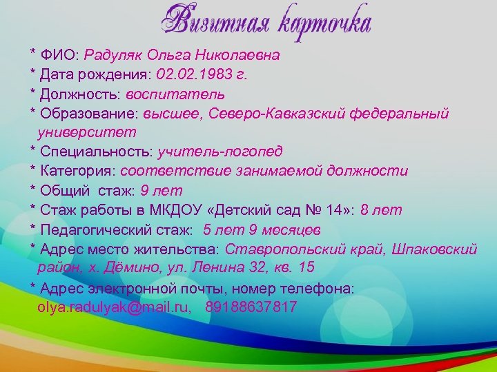 * ФИО: Радуляк Ольга Николаевна * Дата рождения: 02. 1983 г. * Должность: воспитатель