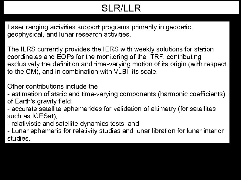 SLR/LLR Laser ranging activities support programs primarily in geodetic, geophysical, and lunar research activities.