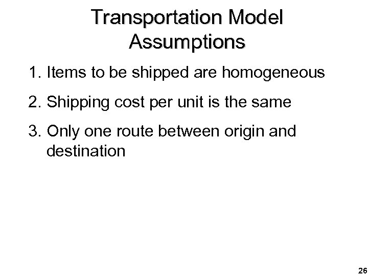 Transportation Model Assumptions 1. Items to be shipped are homogeneous 2. Shipping cost per