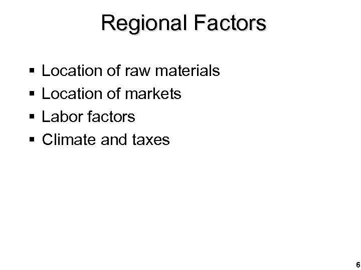 Regional Factors § § Location of raw materials Location of markets Labor factors Climate