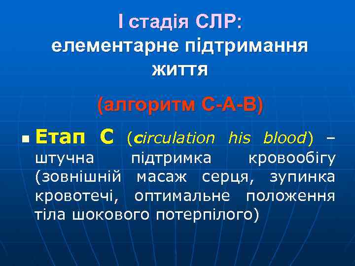 І стадія СЛР: елементарне підтримання життя (алгоритм C-A-B) n Етап С (circulation his blood)