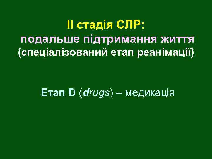 ІІ стадія СЛР: подальше підтримання життя (спеціалізований етап реанімації) Етап D (drugs) – медикація