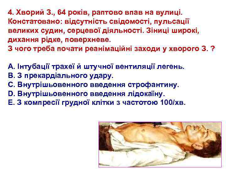 4. Хворий З. , 64 років, раптово впав на вулиці. Констатовано: відсутність свідомості, пульсації