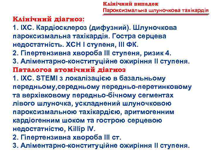 Клінічний випадок Пароксизмальна шлуночкова тахікардія Клінічний діагноз: 1. ІХС. Кардіосклероз (дифузний). Шлуночкова пароксизмальна тахікардія.