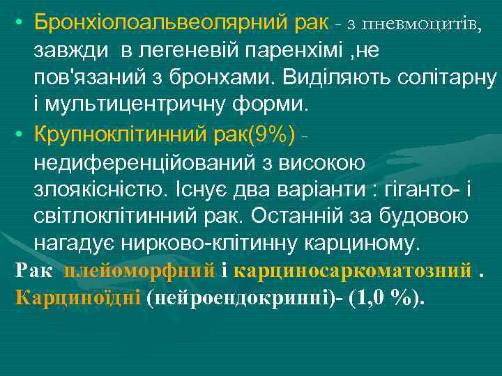  • Бронхіолоальвеолярний рак - з пневмоцитів, завжди в легеневій паренхімі , не пов'язаний