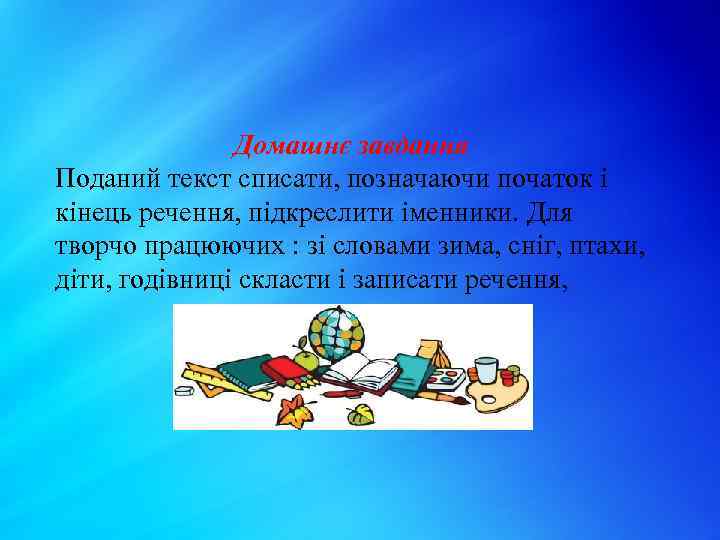 Домашнє завдання Поданий текст списати, позначаючи початок і кінець речення, підкреслити іменники. Для творчо