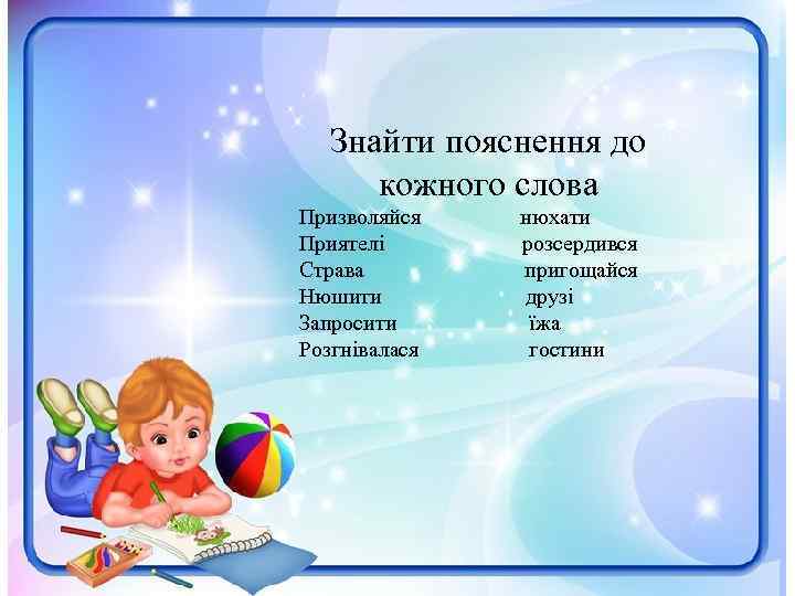 Знайти пояснення до кожного слова Призволяйся Приятелі Страва Нюшити Запросити Розгнівалася нюхати розсердився пригощайся