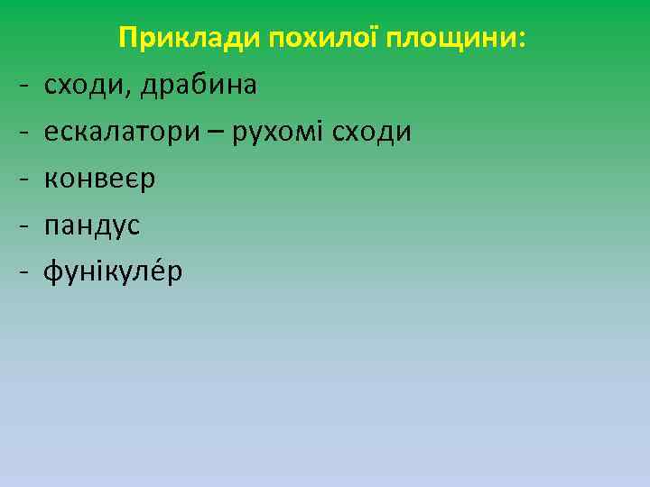 - Приклади похилої площини: сходи, драбина ескалатори – рухомі сходи конвеєр пандус фунікуле р
