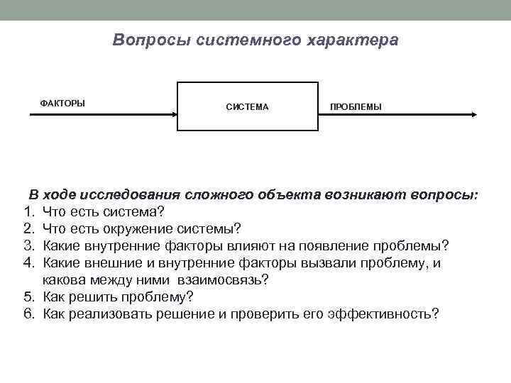 Вопросы системного характера ФАКТОРЫ СИСТЕМА ПРОБЛЕМЫ В ходе исследования сложного объекта возникают вопросы: 1.