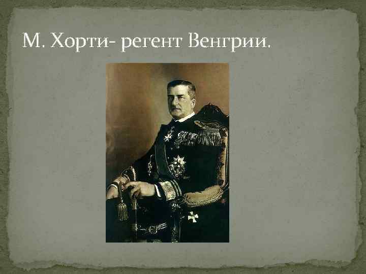 М. Хорти- регент Венгрии. 