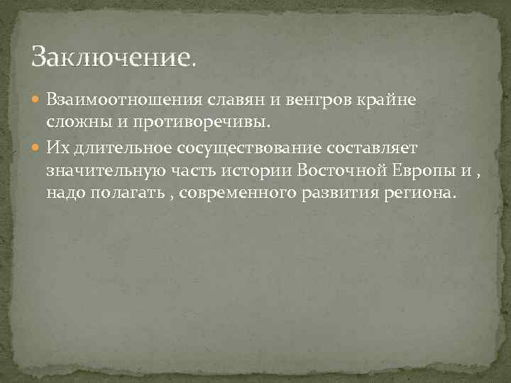 Заключение. Взаимоотношения славян и венгров крайне сложны и противоречивы. Их длительное сосуществование составляет значительную