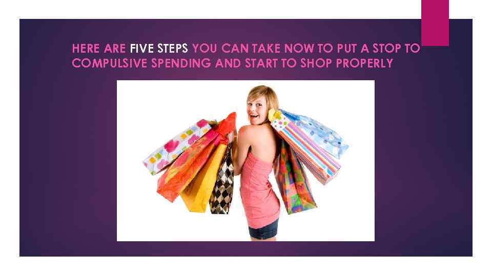 HERE ARE FIVE STEPS YOU CAN TAKE NOW TO PUT A STOP TO COMPULSIVE