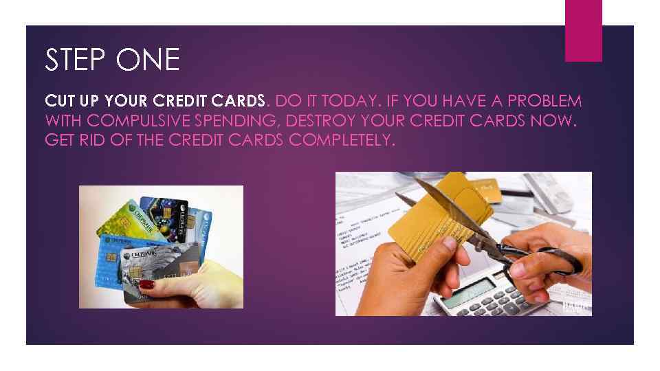 STEP ONE CUT UP YOUR CREDIT CARDS. DO IT TODAY. IF YOU HAVE A