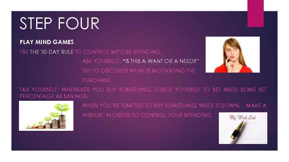 STEP FOUR PLAY MIND GAMES. USE THE 30 -DAY RULE TO CONTROL IMPULSE SPENDING.