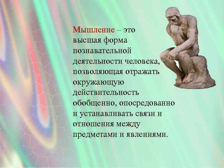 Мышление – это высшая форма познавательной деятельности человека, позволяющая отражать окружающую действительность обобщенно, опосредованно