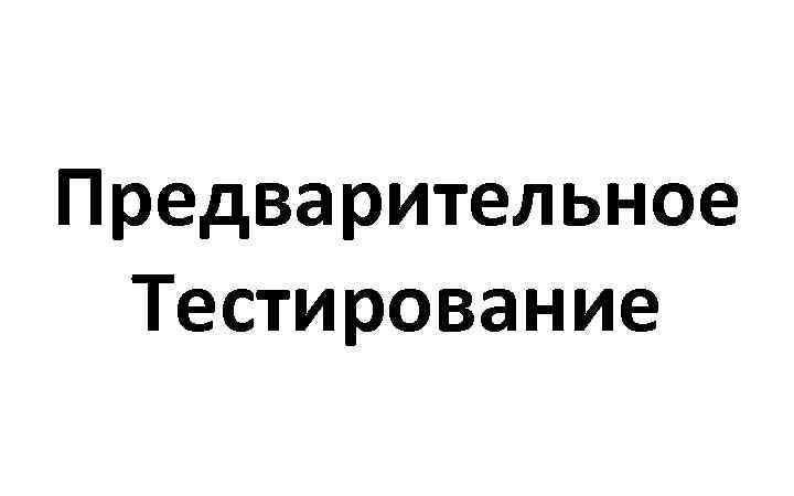 Предварительное Тестирование 
