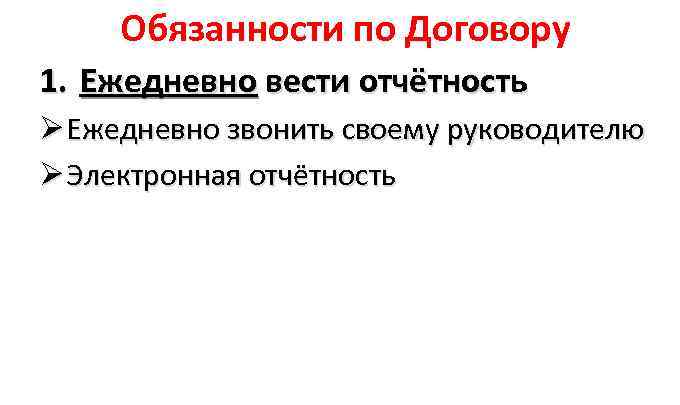 Обязанности по Договору 1. Ежедневно вести отчётность Ø Ежедневно звонить своему руководителю Ø Электронная