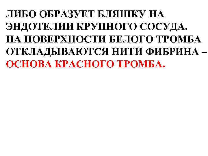 ЛИБО ОБРАЗУЕТ БЛЯШКУ НА ЭНДОТЕЛИИ КРУПНОГО СОСУДА. НА ПОВЕРХНОСТИ БЕЛОГО ТРОМБА ОТКЛАДЫВАЮТСЯ НИТИ ФИБРИНА