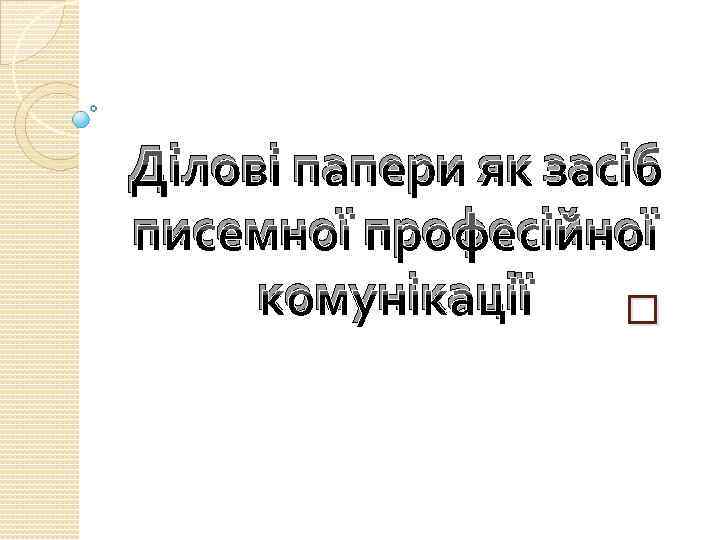 Ділові папери як засіб писемної професійної комунікації 