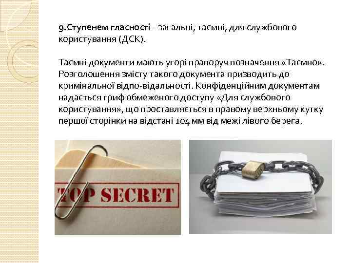 9. Ступенем гласності загальні, таємні, для службового користування (ДСК). Таємні документи мають угорі праворуч