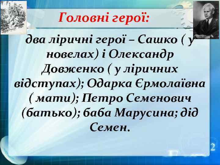 Головні герої: два ліричні герої – Сашко ( у новелах) і Олександр Довженко (