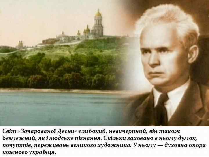 Світ «Зачарованої Десни» глибокий, невичерпний, він також безмежний, як і людське пізнання. Скільки заховано