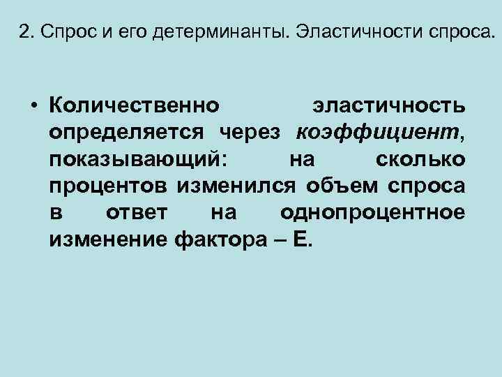 2. Спрос и его детерминанты. Эластичности спроса. • Количественно эластичность определяется через коэффициент, показывающий: