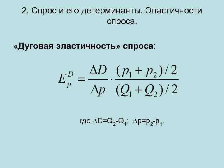 2. Спрос и его детерминанты. Эластичности спроса. «Дуговая эластичность» спроса: где D=Q 2 -Q