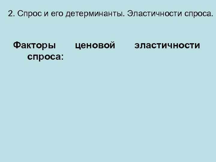 2. Спрос и его детерминанты. Эластичности спроса. Факторы спроса: ценовой эластичности 