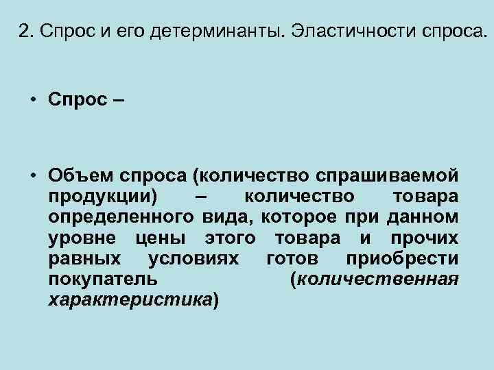 2. Спрос и его детерминанты. Эластичности спроса. • Спрос – • Объем спроса (количество