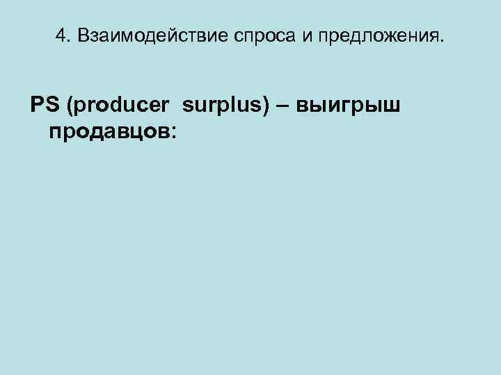4. Взаимодействие спроса и предложения. PS (producer surplus) – выигрыш продавцов: 
