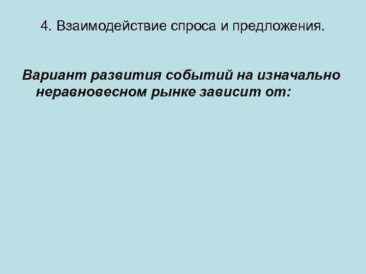 4. Взаимодействие спроса и предложения. Вариант развития событий на изначально неравновесном рынке зависит от: