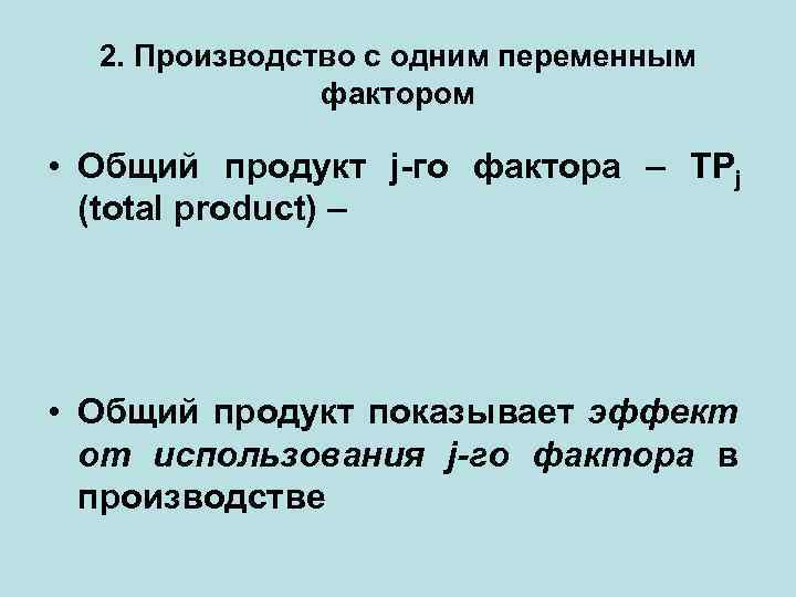 2. Производство с одним переменным фактором • Общий продукт j-го фактора – TPj (total