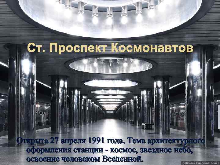 Ст. Проспект Космонавтов Открыта 27 апреля 1991 года. Тема архитектурного оформления станции - космос,