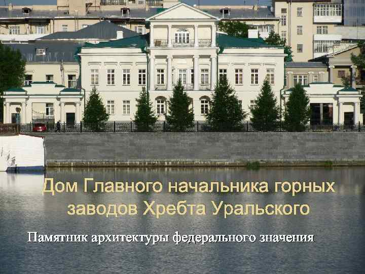 Дом Главного начальника горных заводов Хребта Уральского Памятник архитектуры федерального значения 