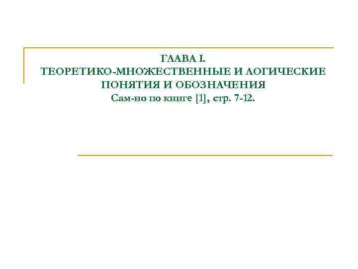 ГЛАВА I. ТЕОРЕТИКО-МНОЖЕСТВЕННЫЕ И ЛОГИЧЕСКИЕ ПОНЯТИЯ И ОБОЗНАЧЕНИЯ Сам-но по книге [1], стр. 7